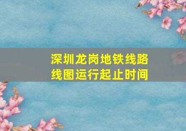 深圳龙岗地铁线路线图运行起止时间