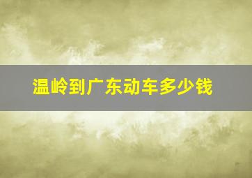 温岭到广东动车多少钱