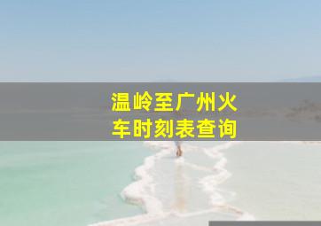 温岭至广州火车时刻表查询