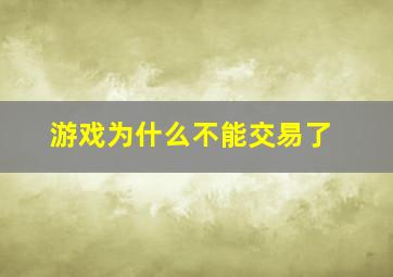 游戏为什么不能交易了