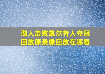 湖人击败凯尔特人夺冠回放原录像回放在哪看