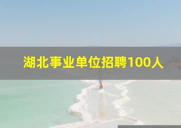 湖北事业单位招聘100人