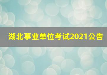 湖北事业单位考试2021公告