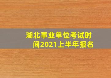 湖北事业单位考试时间2021上半年报名