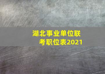 湖北事业单位联考职位表2021