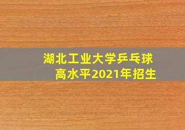 湖北工业大学乒乓球高水平2021年招生