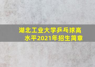 湖北工业大学乒乓球高水平2021年招生简章