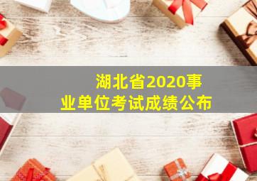 湖北省2020事业单位考试成绩公布