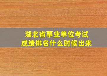 湖北省事业单位考试成绩排名什么时候出来