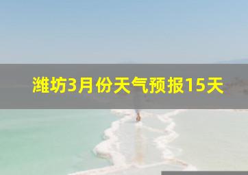 潍坊3月份天气预报15天