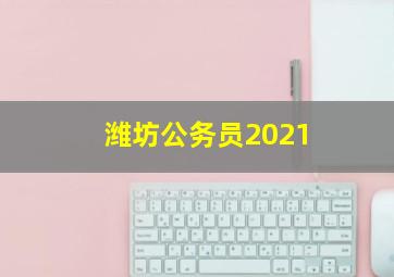 潍坊公务员2021