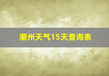 潮州天气15天查询表