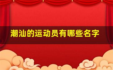 潮汕的运动员有哪些名字