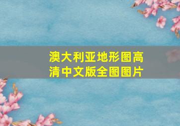 澳大利亚地形图高清中文版全图图片