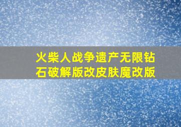 火柴人战争遗产无限钻石破解版改皮肤魔改版