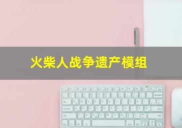 火柴人战争遗产模组