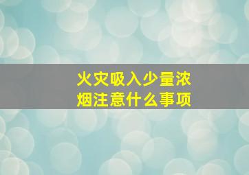 火灾吸入少量浓烟注意什么事项