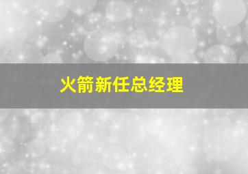 火箭新任总经理