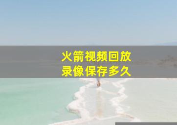 火箭视频回放录像保存多久