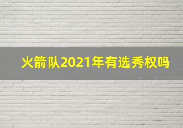 火箭队2021年有选秀权吗