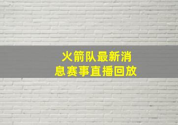 火箭队最新消息赛事直播回放