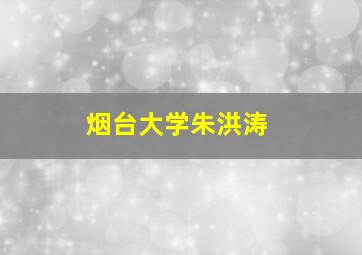 烟台大学朱洪涛