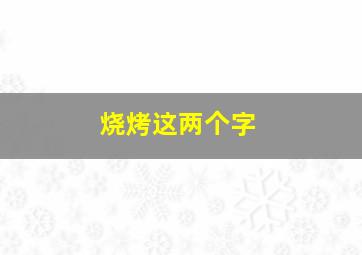 烧烤这两个字