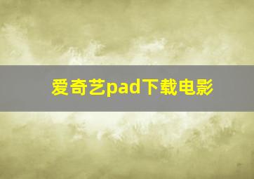 爱奇艺pad下载电影