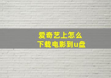 爱奇艺上怎么下载电影到u盘