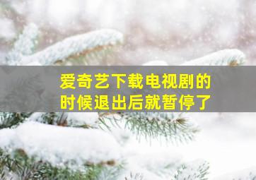 爱奇艺下载电视剧的时候退出后就暂停了