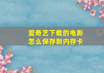 爱奇艺下载的电影怎么保存到内存卡