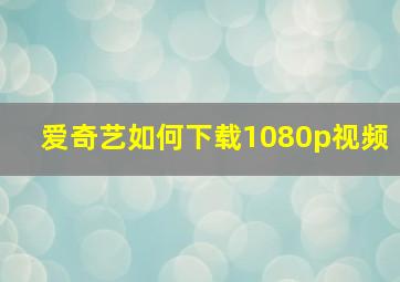 爱奇艺如何下载1080p视频