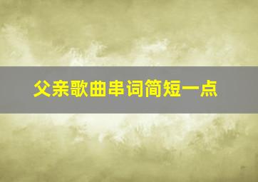 父亲歌曲串词简短一点