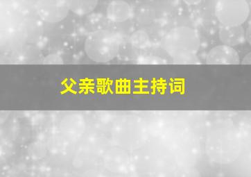 父亲歌曲主持词