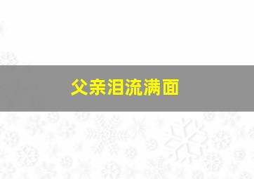 父亲泪流满面