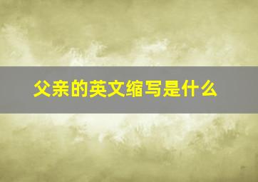 父亲的英文缩写是什么