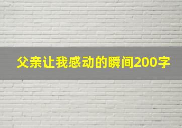 父亲让我感动的瞬间200字