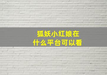 狐妖小红娘在什么平台可以看