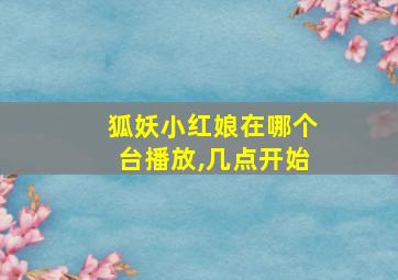 狐妖小红娘在哪个台播放,几点开始