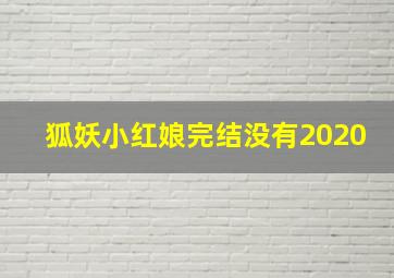 狐妖小红娘完结没有2020