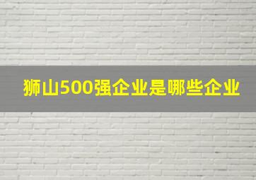 狮山500强企业是哪些企业