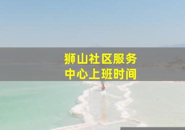 狮山社区服务中心上班时间