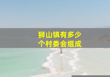 狮山镇有多少个村委会组成