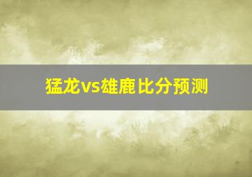 猛龙vs雄鹿比分预测