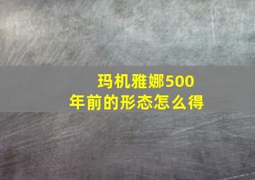 玛机雅娜500年前的形态怎么得