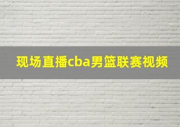 现场直播cba男篮联赛视频