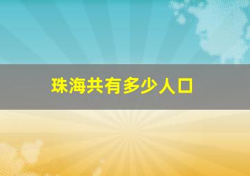 珠海共有多少人口