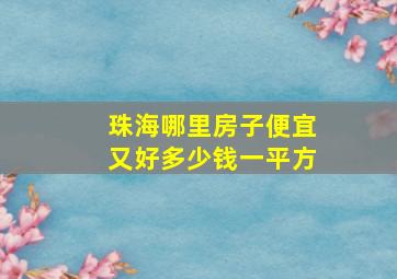 珠海哪里房子便宜又好多少钱一平方