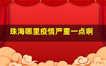 珠海哪里疫情严重一点啊