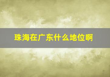 珠海在广东什么地位啊